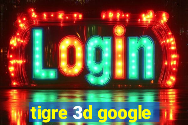 tigre 3d google